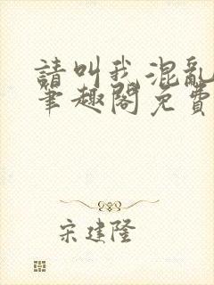 请叫我混乱尊者笔趣阁免费阅读