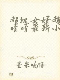 超级女婿赵旭李晴晴最新小说免费阅读