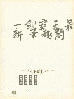 一剑霸天最新更新 笔趣阁