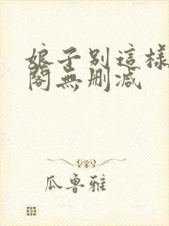 娘子别这样笔趣阁无删减