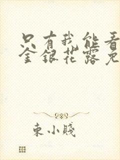 只有我能看by金银花露免费阅读笔趣阁