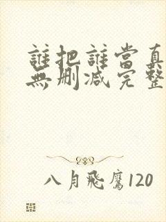 谁把谁当真全文无删减完整版免费