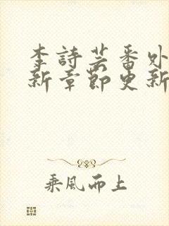 李诗芸番外篇最新章节更新时间