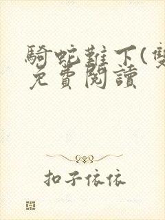 骑蛇难下(双)免费阅读