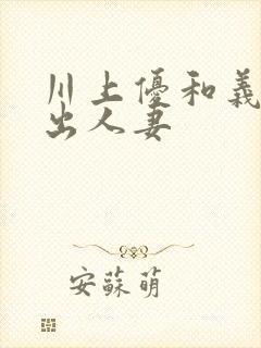 川上优和义子中出人妻