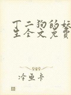 丁二狗的妖孽人生全文免费阅读