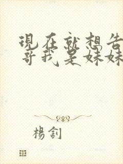 现在就想告诉哥哥我是妹妹