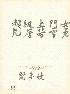 超级上门女婿叶凡唐若雪免费小说