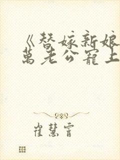 《替嫁新娘:亿万老公宠上天