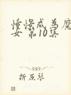 憧憬成为魔法少女 第10集