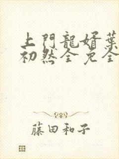 上门龙婿叶辰萧初然全免全集