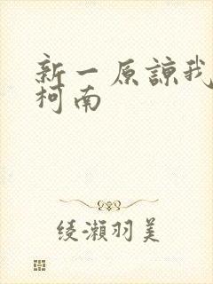 新一原谅我爱上柯南