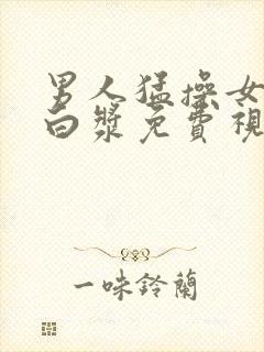 男人猛操女人出白浆免费视频