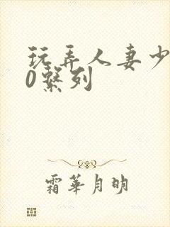 玩弄人妻少妇70系列