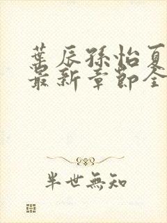 叶辰孙怡夏若雪最新章节全文免费阅