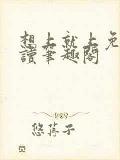 想上就上免费阅读笔趣阁