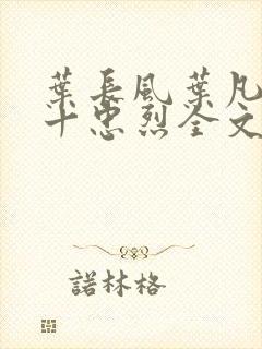 叶长风叶凡一门十忠烈全文笔趣阁