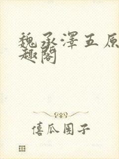 魏承泽五原罪笔趣阁