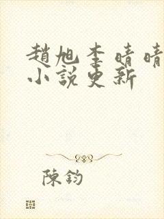 赵旭李晴晴最新小说更新