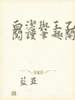 白洁与王乙全文阅读笔趣阁