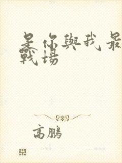 是你与我最后的战场