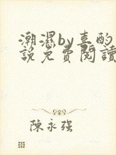 潮湿by喜酌小说免费阅读笔趣阁