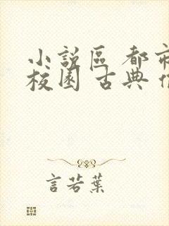 小说区 都市 校园 古典 偷拍