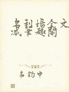 名利场全文无删减笔趣阁