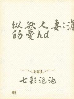 纵欲人妻:浓厚的爱hd