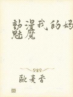 动漫我的妈妈是魅魔