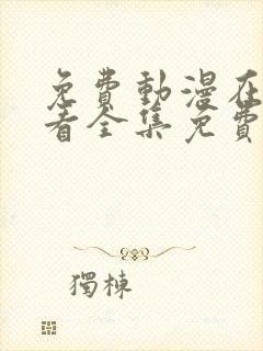 免费动漫在线观看全集免费高清版