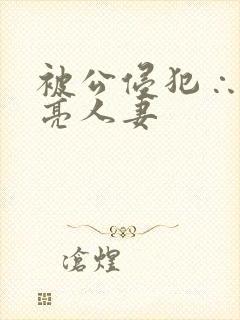 被公侵犯∴的漂亮人妻