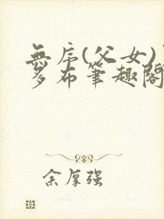 无序(父女)夏多布笔趣阁