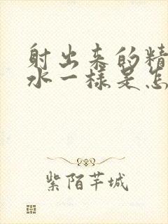 射出来的精液跟水一样是怎么回事