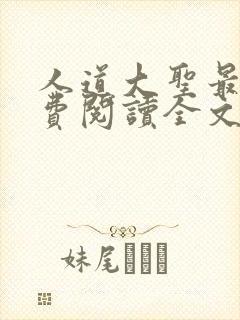 人道大圣最新免费阅读全文无弹窗