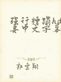 强行糟蹋hd人妻中文字幕