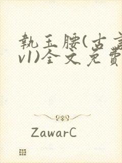 执玉腰(古言1v1)全文免费阅读