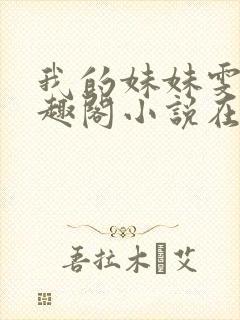 我的妹妹雯雯笔趣阁小说在线阅读