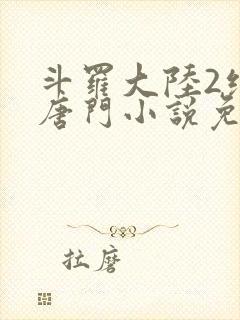 斗罗大陆2绝世唐门小说免费阅读