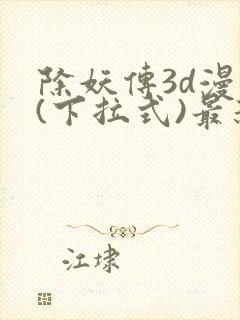 除妖传3d漫画(下拉式)最新章节