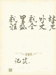 戏里戏外林栀季淮盛全文免费阅读笔趣阁