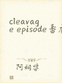 cleavage episode番剧在线观看免费