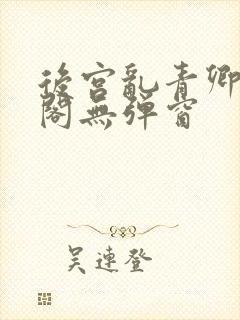 后宫乱青卿笔趣阁无弹窗