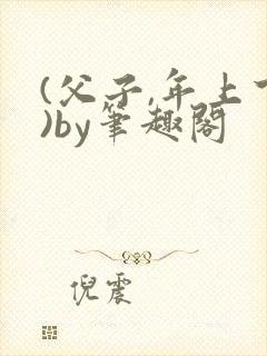 (父子,年上下)by笔趣阁