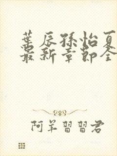 叶辰孙怡夏若雪最新章节全文