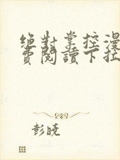 绝对掌控漫画免费阅读下拉式六漫画