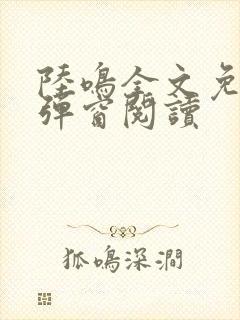 陆鸣全文免费无弹窗阅读