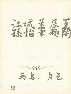 江城叶辰夏若雪孙怡笔趣阁