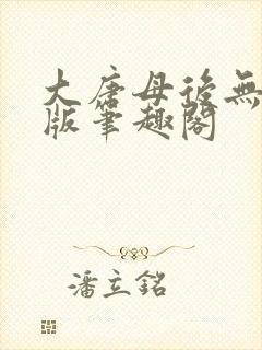 大唐母后无删减版笔趣阁封面