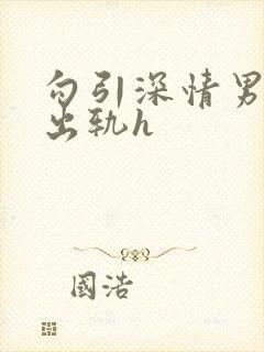 勾引深情男主(出轨h